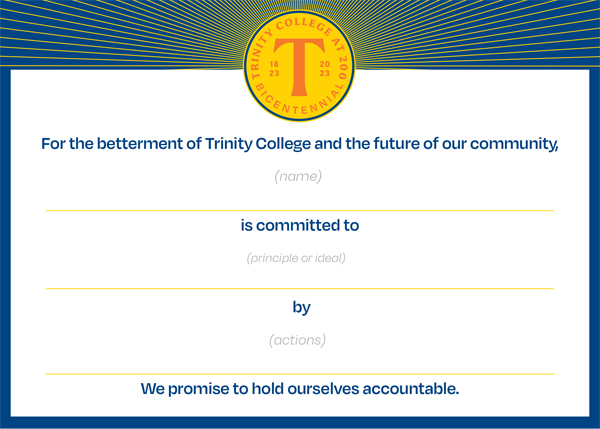 commitment card with the Bicentennial seal which reads, "For the betterment of Trinity College and the future of our community (blank space) is committed to (blank space) by (blank space). We promise to hold ourselves accountable.